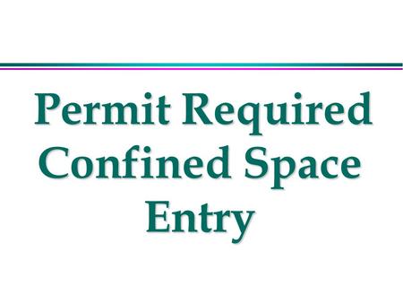 Permit Required Confined Space Entry Permit Required Confined Space Entry.