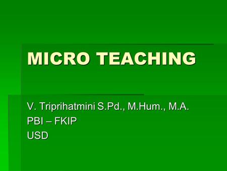 MICRO TEACHING V. Triprihatmini S.Pd., M.Hum., M.A. PBI – FKIP USD.