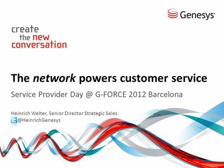 The network powers customer service Service Provider G-FORCE 2012 Barcelona Heinrich Welter, Senior Director Strategic