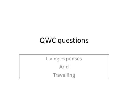 QWC questions Living expenses And Travelling. Instructions Check that you can do the maths! Try the mystery in pairs Then try the exam question on your.