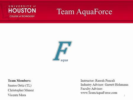 Team AquaForce Team Members: Santos Ortiz (TL) Christopher Munoz Vicente Mora Instructor: Raresh Pascali Industry Advisor: Garrett Hohmann Faculty Advisor: