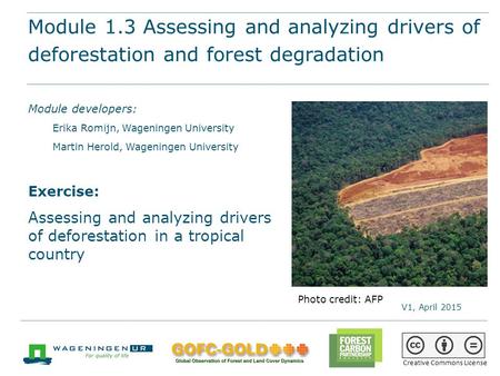 Module 1.3 Assessing and analyzing drivers of deforestation and forest degradation REDD+ training materials by GOFC-GOLD, Wageningen University, World.