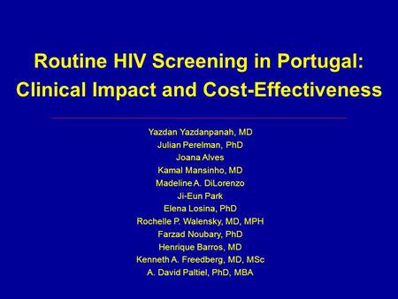 Routine HIV Screening in Portugal: Clinical Impact and Cost-Effectiveness Yazdan Yazdanpanah, MD Julian Perelman, PhD Joana Alves Kamal Mansinho, MD Madeline.