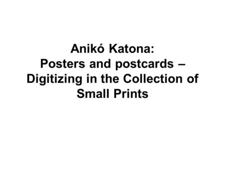 Anikó Katona: Posters and postcards – Digitizing in the Collection of Small Prints.