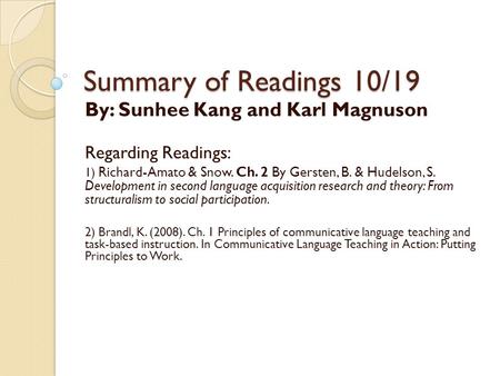 Summary of Readings 10/19 By: Sunhee Kang and Karl Magnuson Regarding Readings: 1) Richard-Amato & Snow. Ch. 2 By Gersten, B. & Hudelson, S. Development.