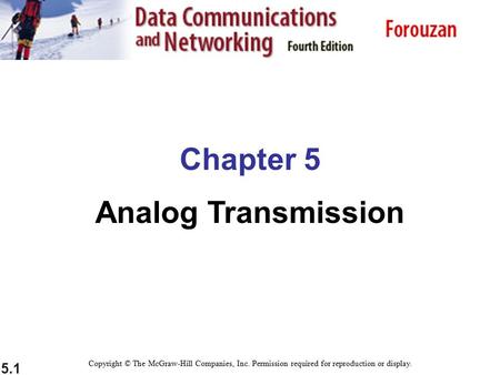 5.1 Chapter 5 Analog Transmission Copyright © The McGraw-Hill Companies, Inc. Permission required for reproduction or display.