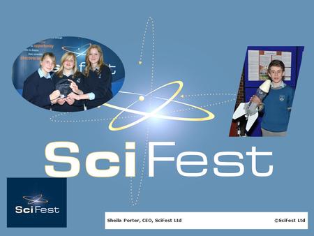 – Student Presentation Sheila Porter, CEO, SciFest Ltd ©SciFest Ltd.