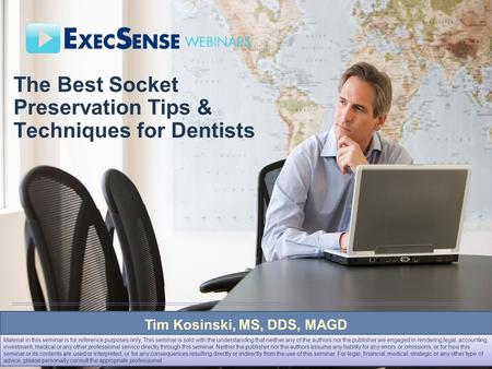 The Best Socket Preservation Tips & Techniques for Dentists Tim Kosinski, MS, DDS, MAGD Material in this seminar is for reference purposes only. This seminar.