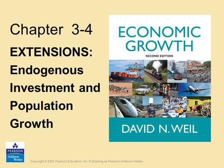 Copyright © 2009 Pearson Education, Inc. Publishing as Pearson Addison-Wesley Chapter 3-4 EXTENSIONS: Endogenous Investment and Population Growth.