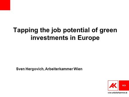 Wien.arbeiterkammer.at Tapping the job potential of green investments in Europe Sven Hergovich, Arbeiterkammer Wien.