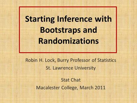 Starting Inference with Bootstraps and Randomizations Robin H. Lock, Burry Professor of Statistics St. Lawrence University Stat Chat Macalester College,