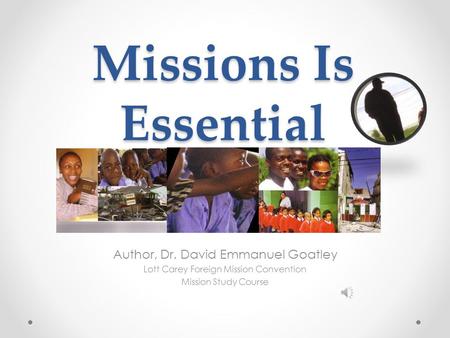 Missions Is Essential Author, Dr. David Emmanuel Goatley Lott Carey Foreign Mission Convention Mission Study Course.