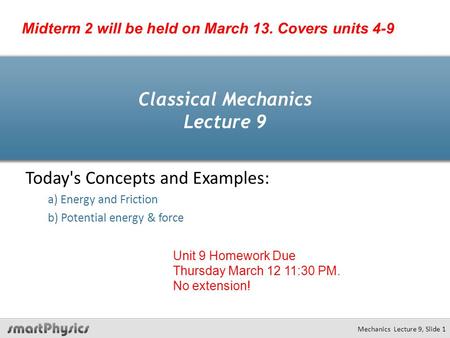 Classical Mechanics Lecture 9 Today's Concepts and Examples: a) Energy and Friction b) Potential energy & force Mechanics Lecture 9, Slide 1 Midterm 2.