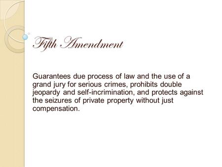 Fifth Amendment Guarantees due process of law and the use of a grand jury for serious crimes, prohibits double jeopardy and self-incrimination, and protects.