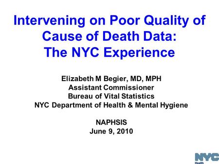 Elizabeth M Begier, MD, MPH Assistant Commissioner Bureau of Vital Statistics NYC Department of Health & Mental Hygiene NAPHSIS June 9, 2010 Intervening.