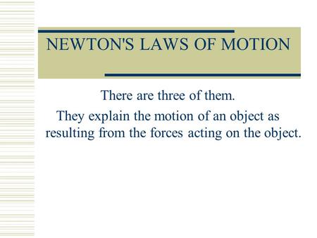 NEWTON'S LAWS OF MOTION There are three of them.