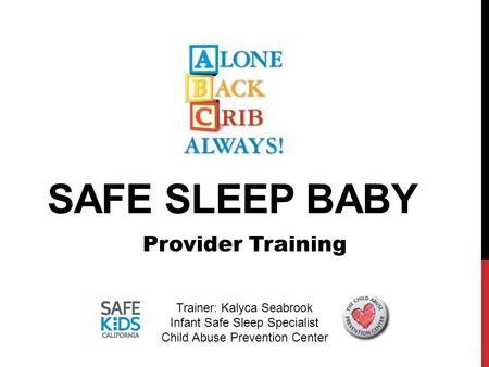 SAFE SLEEP BABY 1 Provider Training Trainer: Kalyca Seabrook Infant Safe Sleep Specialist Child Abuse Prevention Center.