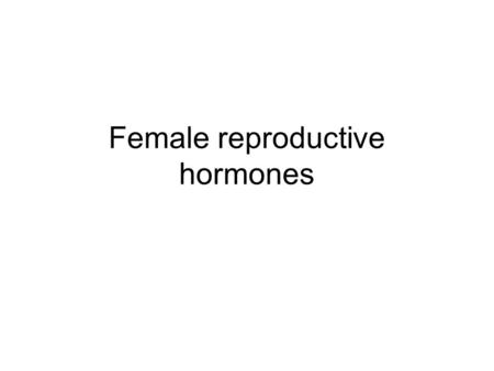 Female reproductive hormones