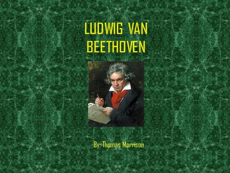 By: Thomas Morrison Beethoven was born in Bonn, Germany on the 16th or 17th of December in 1770. According to records Beethoven was never born! This.