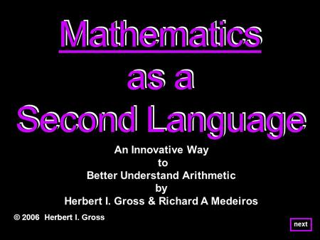 Mathematics as a Second Language Mathematics as a Second Language Mathematics as a Second Language © 2006 Herbert I. Gross An Innovative Way to Better.