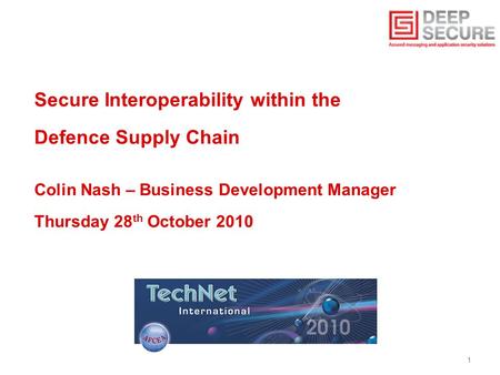 1 Secure Interoperability within the Defence Supply Chain Colin Nash – Business Development Manager Thursday 28 th October 2010.