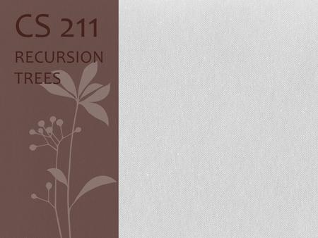 CS 211 RECURSION TREES. Trees versus Linked Lists A tree is like a linked list, except instead of a single next node, it can have multiple next nodes.