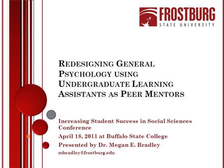 R EDESIGNING G ENERAL P SYCHOLOGY USING U NDERGRADUATE L EARNING A SSISTANTS AS P EER M ENTORS Increasing Student Success in Social Sciences Conference.