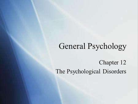 Chapter 12 The Psychological Disorders