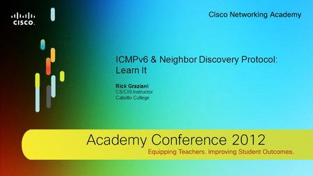 1 © 2012 Cisco Systems, Inc. All rights reserved. Cisco confidential. Cisco Networking Academy, US/Canada ICMPv6 & Neighbor Discovery Protocol: Learn It.