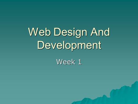 Web Design And Development Week 1. Introduction To Module  Web Pages  How they are created  How they are used  What is needed to run a web site 