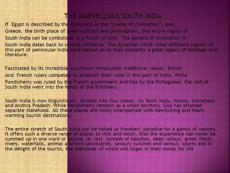 THE MARVELLOUS SOUTH INDIA If Egypt is described by the historians as the “cradle of civilisation”, and, Greece, the birth place of great scholars and.