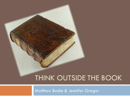 THINK OUTSIDE THE BOOK Matthew Bodie & Jennifer Gregor.