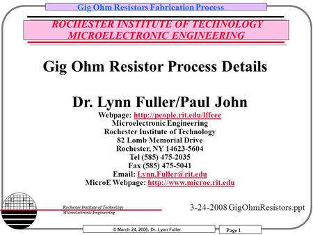 © March 24, 2008, Dr. Lynn Fuller Gig Ohm Resistors Fabrication Process Page 1 Rochester Institute of Technology Microelectronic Engineering ROCHESTER.