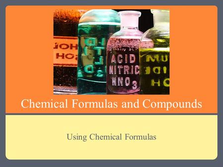 Chemical Formulas and Compounds Using Chemical Formulas.