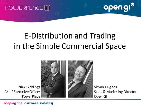 E-Distribution and Trading in the Simple Commercial Space Nick Giddings Chief Executive Officer PowerPlace Simon Hughes Sales & Marketing Director Open.