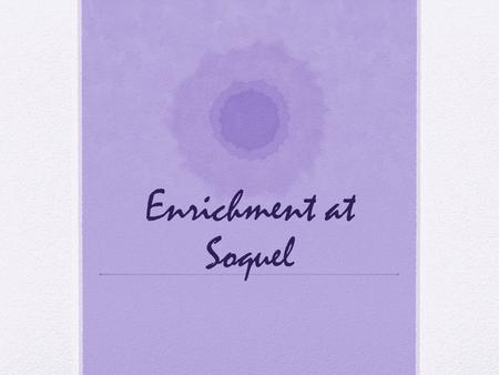 Enrichment at Soquel. Enrichment programs Art Kindergarten- 30 minutes 1 time a week 1 st -5 th – 40 minutes 1 time a week Technology 3D animation MineCraft.