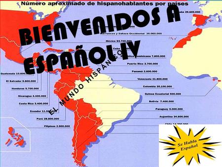 BIENVENIDOS A ESPAÑOL IV EL MUNDO HISPÁNICO. WHAT TO EXPECT Speaking…..talk, talk, talk, and talk some more, with partners, in groups, in presentations,