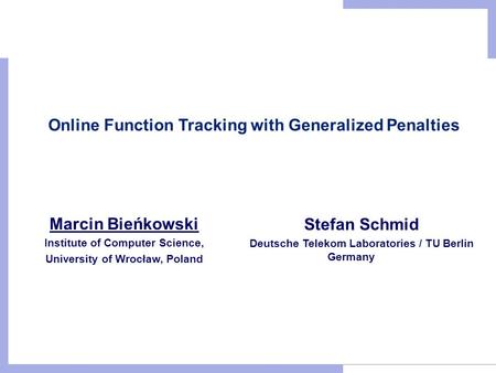 Online Function Tracking with Generalized Penalties Marcin Bieńkowski Institute of Computer Science, University of Wrocław, Poland Stefan Schmid Deutsche.