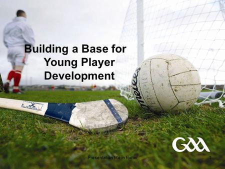 Presentation title in footer1 Building a Base for Young Player Development.