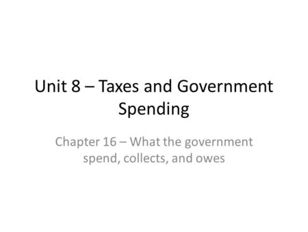 Unit 8 – Taxes and Government Spending