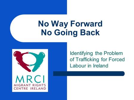 No Way Forward No Going Back Identifying the Problem of Trafficking for Forced Labour in Ireland.