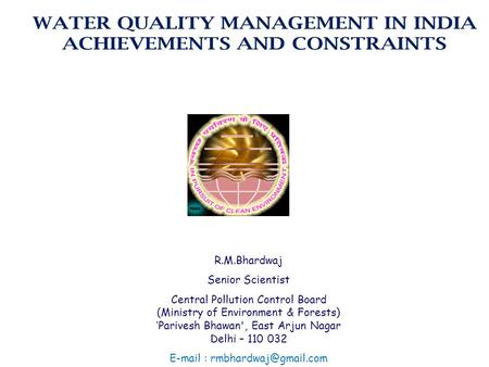 R.M.Bhardwaj Senior Scientist Central Pollution Control Board (Ministry of Environment & Forests) ‘Parivesh Bhawan', East Arjun Nagar Delhi – 110 032 E-mail.