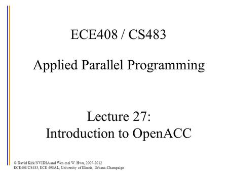 © David Kirk/NVIDIA and Wen-mei W. Hwu, 2007-2012 ECE408/CS483, ECE 498AL, University of Illinois, Urbana-Champaign ECE408 / CS483 Applied Parallel Programming.