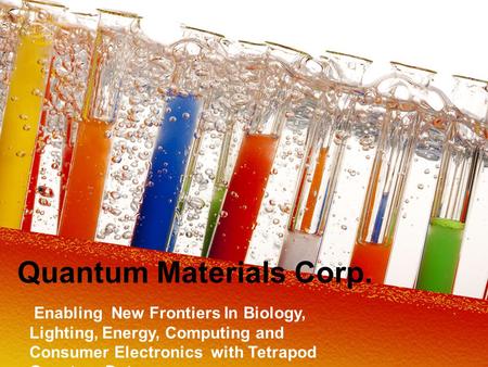 Quantum Materials Corp. Enabling New Frontiers In Biology, Lighting, Energy, Computing and Consumer Electronics with Tetrapod Quantum Dots.