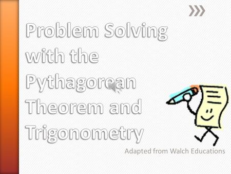 Adapted from Walch Educations Remember: Given the angle Given right triangle ABC, a 2 + b 2 = c 2, where a and b are the legs and c is the hypotenuse.