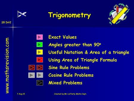 7-Aug-15Created by Mr. Lafferty Maths Dept. Exact Values Angles greater than 90 o Trigonometry www.mathsrevision.com Useful Notation & Area of a triangle.