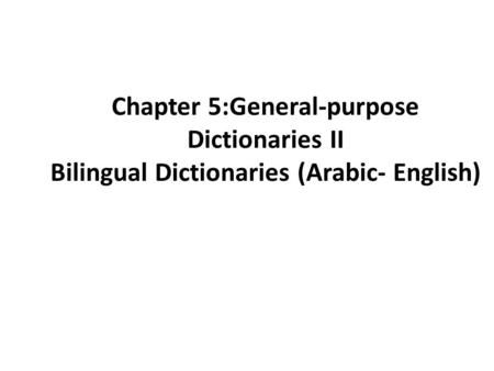 Chapter 5:General-purpose Dictionaries II Bilingual Dictionaries (Arabic- English)