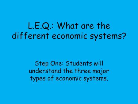 L.E.Q.: What are the different economic systems?