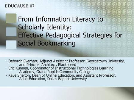 From Information Literacy to Scholarly Identity: Effective Pedagogical Strategies for Social Bookmarking EDUCAUSE 07 - Deborah Everhart, Adjunct Assistant.