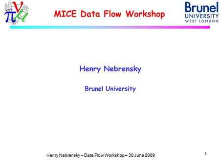 Henry Nebrensky – Data Flow Workshop – 30 June 2009 MICE Data Flow Workshop Henry Nebrensky Brunel University 1.